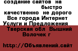 создание сайтов  на joomla, wordpress . быстро ,качественно ,не дорого - Все города Интернет » Услуги и Предложения   . Тверская обл.,Вышний Волочек г.